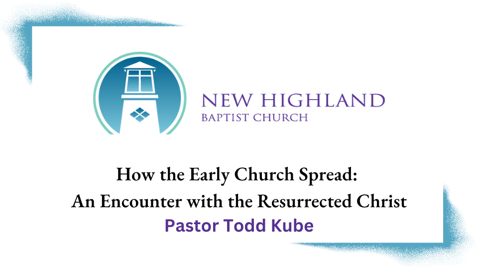 New Highland Baptist Church - How the Early Church Spread: An Encounter with the Resurrected Christ